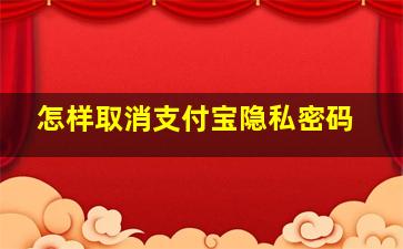 怎样取消支付宝隐私密码