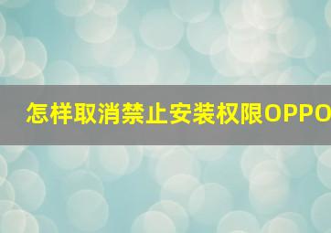 怎样取消禁止安装权限OPPO