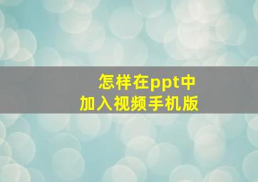 怎样在ppt中加入视频手机版