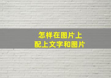 怎样在图片上配上文字和图片