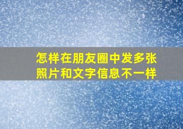 怎样在朋友圈中发多张照片和文字信息不一样