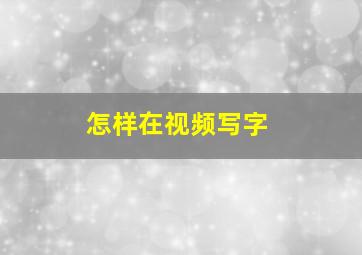 怎样在视频写字