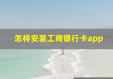 怎样安装工商银行卡app