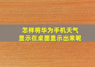 怎样将华为手机天气显示在桌面显示出来呢