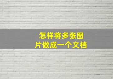 怎样将多张图片做成一个文档