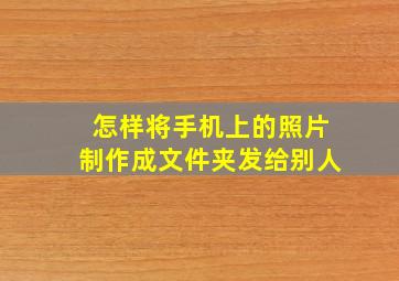 怎样将手机上的照片制作成文件夹发给别人