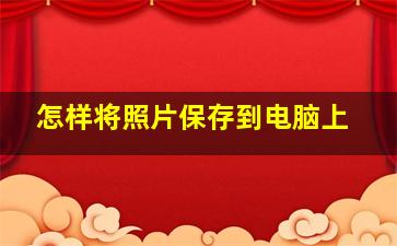 怎样将照片保存到电脑上