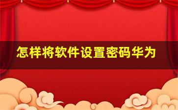 怎样将软件设置密码华为