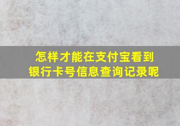 怎样才能在支付宝看到银行卡号信息查询记录呢