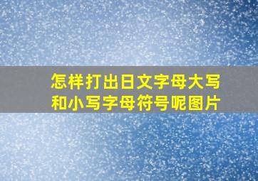 怎样打出日文字母大写和小写字母符号呢图片