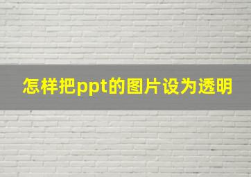 怎样把ppt的图片设为透明