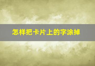 怎样把卡片上的字涂掉