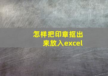 怎样把印章抠出来放入excel