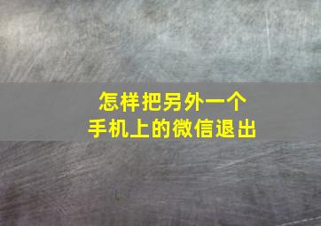 怎样把另外一个手机上的微信退出