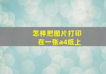 怎样把图片打印在一张a4纸上