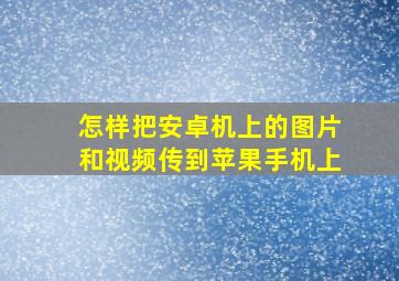 怎样把安卓机上的图片和视频传到苹果手机上