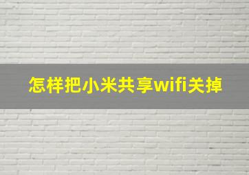 怎样把小米共享wifi关掉