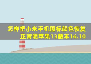 怎样把小米手机图标颜色恢复正常呢苹果13版本16.10