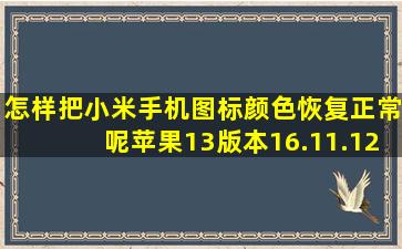 怎样把小米手机图标颜色恢复正常呢苹果13版本16.11.12