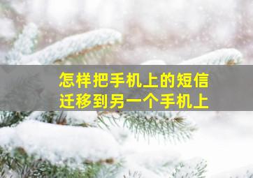 怎样把手机上的短信迁移到另一个手机上