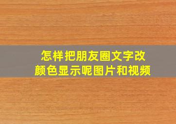 怎样把朋友圈文字改颜色显示呢图片和视频