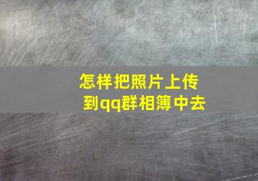 怎样把照片上传到qq群相簿中去