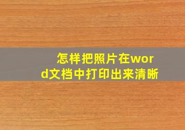 怎样把照片在word文档中打印出来清晰