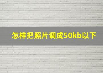 怎样把照片调成50kb以下