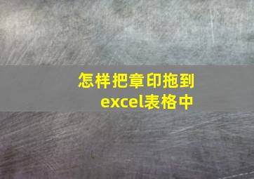 怎样把章印拖到excel表格中