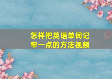 怎样把英语单词记牢一点的方法视频