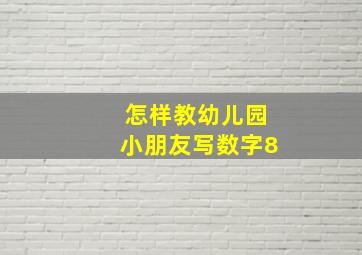 怎样教幼儿园小朋友写数字8