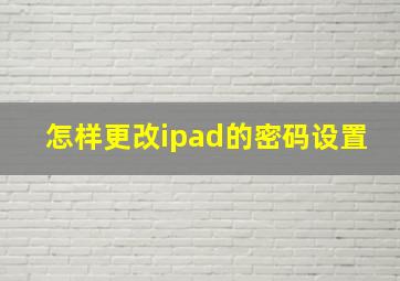 怎样更改ipad的密码设置