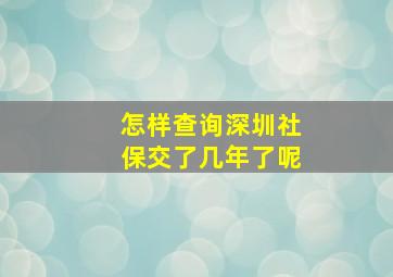 怎样查询深圳社保交了几年了呢