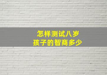 怎样测试八岁孩子的智商多少