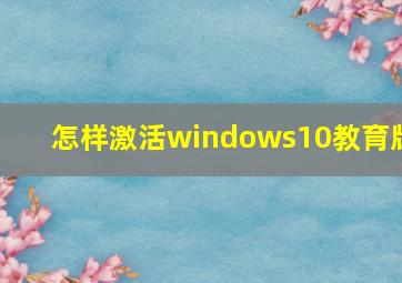 怎样激活windows10教育版