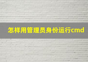 怎样用管理员身份运行cmd