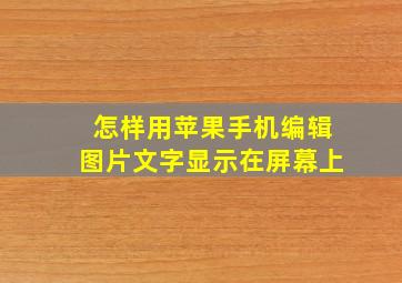 怎样用苹果手机编辑图片文字显示在屏幕上