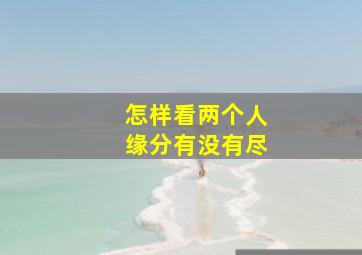 怎样看两个人缘分有没有尽