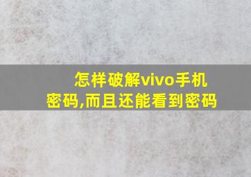 怎样破解vivo手机密码,而且还能看到密码