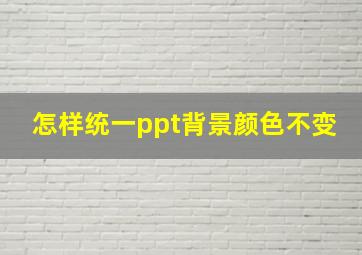 怎样统一ppt背景颜色不变