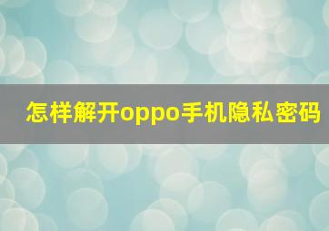 怎样解开oppo手机隐私密码