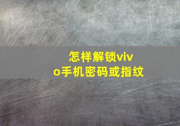 怎样解锁vivo手机密码或指纹