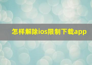 怎样解除ios限制下载app