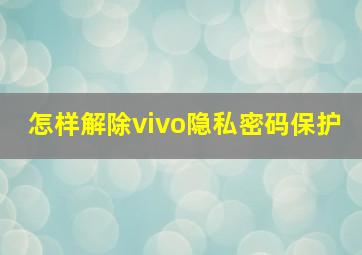 怎样解除vivo隐私密码保护