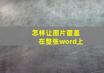 怎样让图片覆盖在整张word上