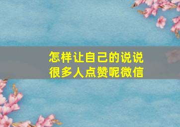 怎样让自己的说说很多人点赞呢微信