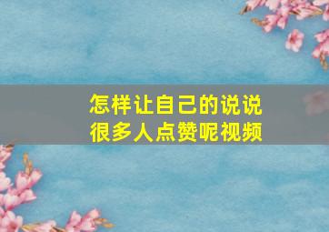 怎样让自己的说说很多人点赞呢视频