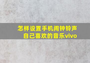 怎样设置手机闹钟铃声自己喜欢的音乐vivo