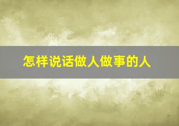 怎样说话做人做事的人