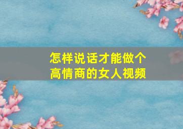 怎样说话才能做个高情商的女人视频